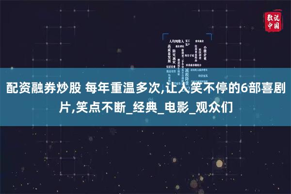 配资融券炒股 每年重温多次,让人笑不停的6部喜剧片,笑点不断_经典_电影_观众们